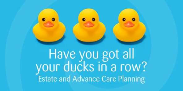 Post preview - Get your advanced care and estate planning ducks in a row
